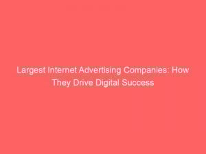 largest internet advertising companies how they drive digital success 291294 1