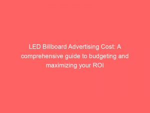 led billboard advertising cost a comprehensive guide to budgeting and maximizing your roi 289033 1