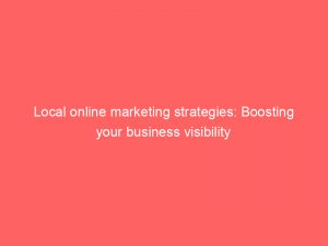 local online marketing strategies boosting your business visibility 283292