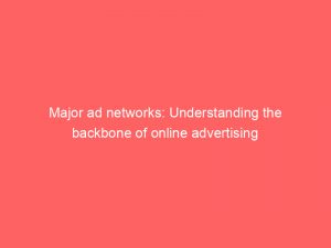 major ad networks understanding the backbone of online advertising 289199 1