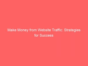 make money from website traffic strategies for success 305253 1