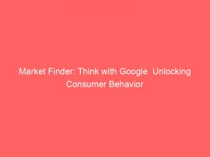 market finder think with google unlocking consumer behavior 334813 1