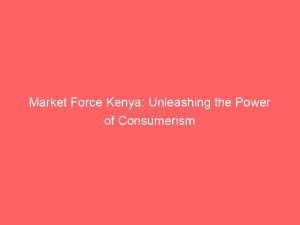 market force kenya unleashing the power of consumerism 306688 1