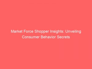 market force shopper insights unveiling consumer behavior secrets 307190 1