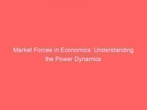 market forces in economics understanding the power dynamics 310217 1