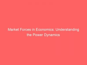 market forces in economics understanding the power dynamics 310217 1