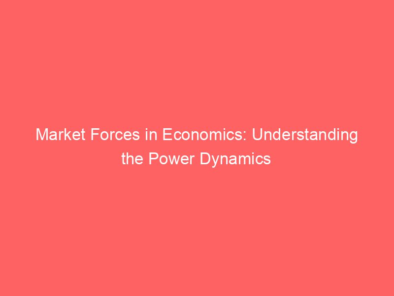 Market Forces In Economics Understanding The Power Dynamics Froggy Ads