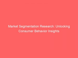 market segmentation research unlocking consumer behavior insights 309805 1