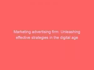 Marketing Advertising Firm Unleashing Effective Strategies In The Digital Age 287253 1