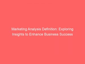 marketing analysis definition exploring insights to enhance business success 307840 1