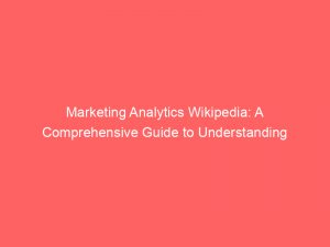 marketing analytics wikipedia a comprehensive guide to understanding 308649 1