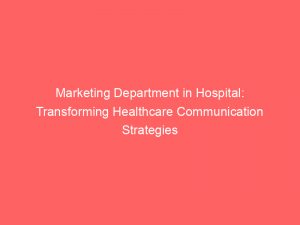 marketing department in hospital transforming healthcare communication strategies 306958 1