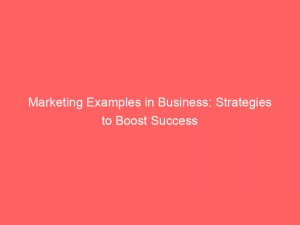 marketing examples in business strategies to boost success 325075 1