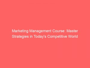 marketing management course master strategies in todays competitive world 310417 1