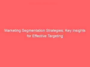 marketing segmentation strategies key insights for effective targeting 307762 1