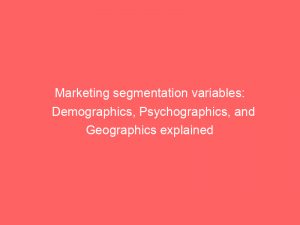 Marketing segmentation variables: Demographics, Psychographics, and Geographics explained 1 marketing segmentation variables demographics psychographics and geographics explained 307815 1