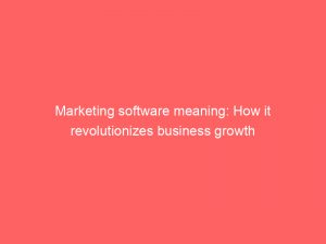 marketing software meaning how it revolutionizes business growth 325149 1