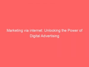 marketing via internet unlocking the power of digital advertising 283187 1