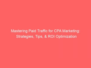 mastering paid traffic for cpa marketing strategies tips roi optimization 303109 1