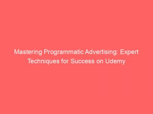 mastering programmatic advertising expert techniques for success on udemy 289580 1