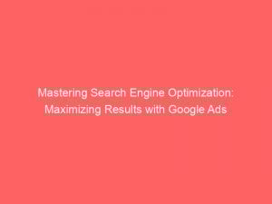 mastering search engine optimization maximizing results with google ads 289630 1