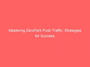 mastering zeropark push traffic strategies for success 294417 1