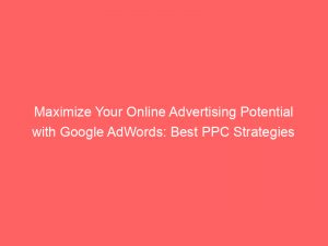 maximize your online advertising potential with google adwords best ppc strategies 288879 1