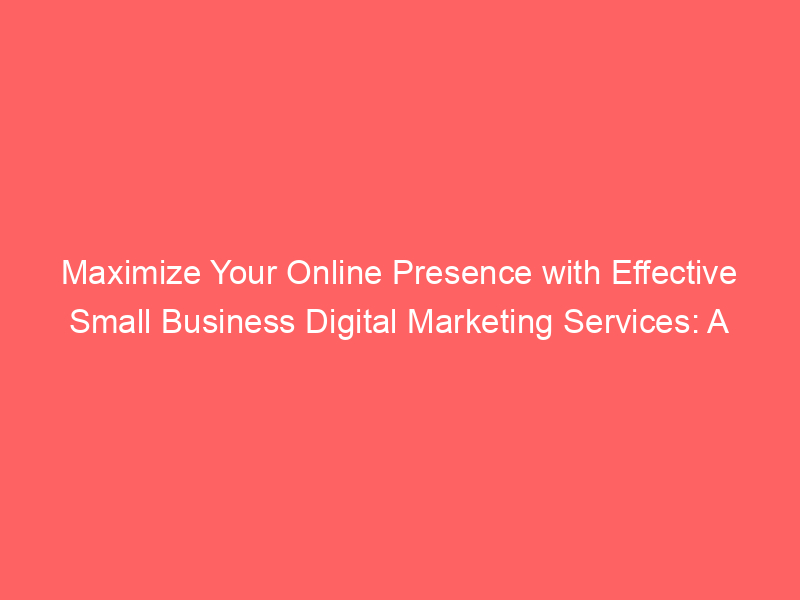 Maximize Your Online Presence With Effective Small Business Digital ...