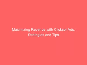 maximizing revenue with clicksor ads strategies and tips 285739 1