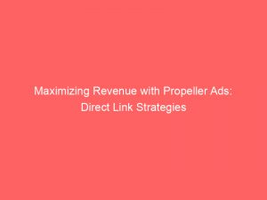 Maximizing Revenue with Propeller Ads: Direct Link Strategies 1 maximizing revenue with propeller ads direct link strategies 282822