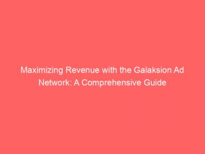 maximizing revenue with the galaksion ad network a comprehensive guide 285828 1