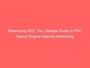 maximizing roi the ultimate guide to ppc search engine internet advertising 286352 1