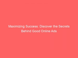 maximizing success discover the secrets behind good online ads 291450 1