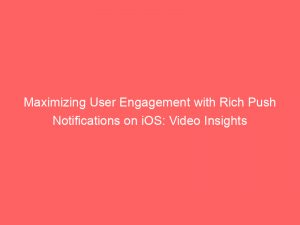 maximizing user engagement with rich push notifications on ios video insights 294935 1