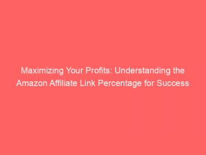 maximizing your profits understanding the amazon affiliate link percentage for success 310400 1