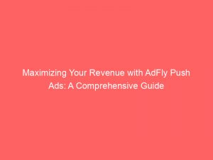 maximizing your revenue with adfly push ads a comprehensive guide 293473 1