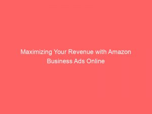 maximizing your revenue with amazon business ads online 291013 1