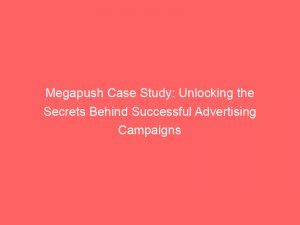 megapush case study unlocking the secrets behind successful advertising campaigns 294335 1