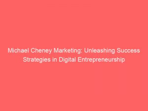 michael cheney marketing unleashing success strategies in digital entrepreneurship 287113 1