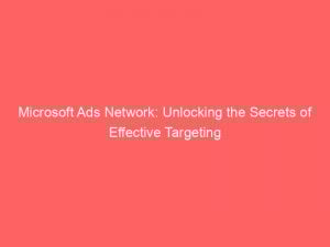 microsoft ads network unlocking the secrets of effective targeting 283498