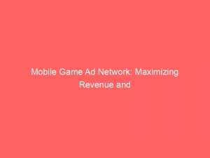 mobile game ad network maximizing revenue and impact 272325 1