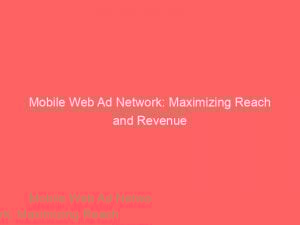 mobile web ad network maximizing reach and revenue 283282