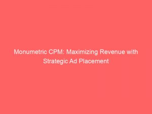 monumetric cpm maximizing revenue with strategic ad placement 289552 1