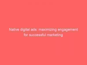 native digital ads maximizing engagement for successful marketing 289540 1