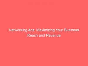 networking ads maximizing your business reach and revenue 286506 1