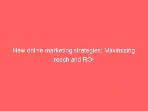 new online marketing strategies maximizing reach and roi 286679 1