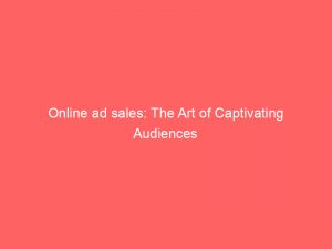 online ad sales the art of captivating audiences 289176 1