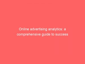 online advertising analytics a comprehensive guide to success 286605 1