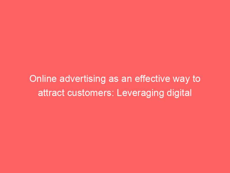 Online Advertising As An Effective Way To Attract Customers: Leveraging ...