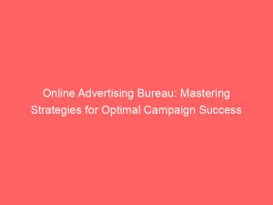 online advertising bureau mastering strategies for optimal campaign success 290133 1